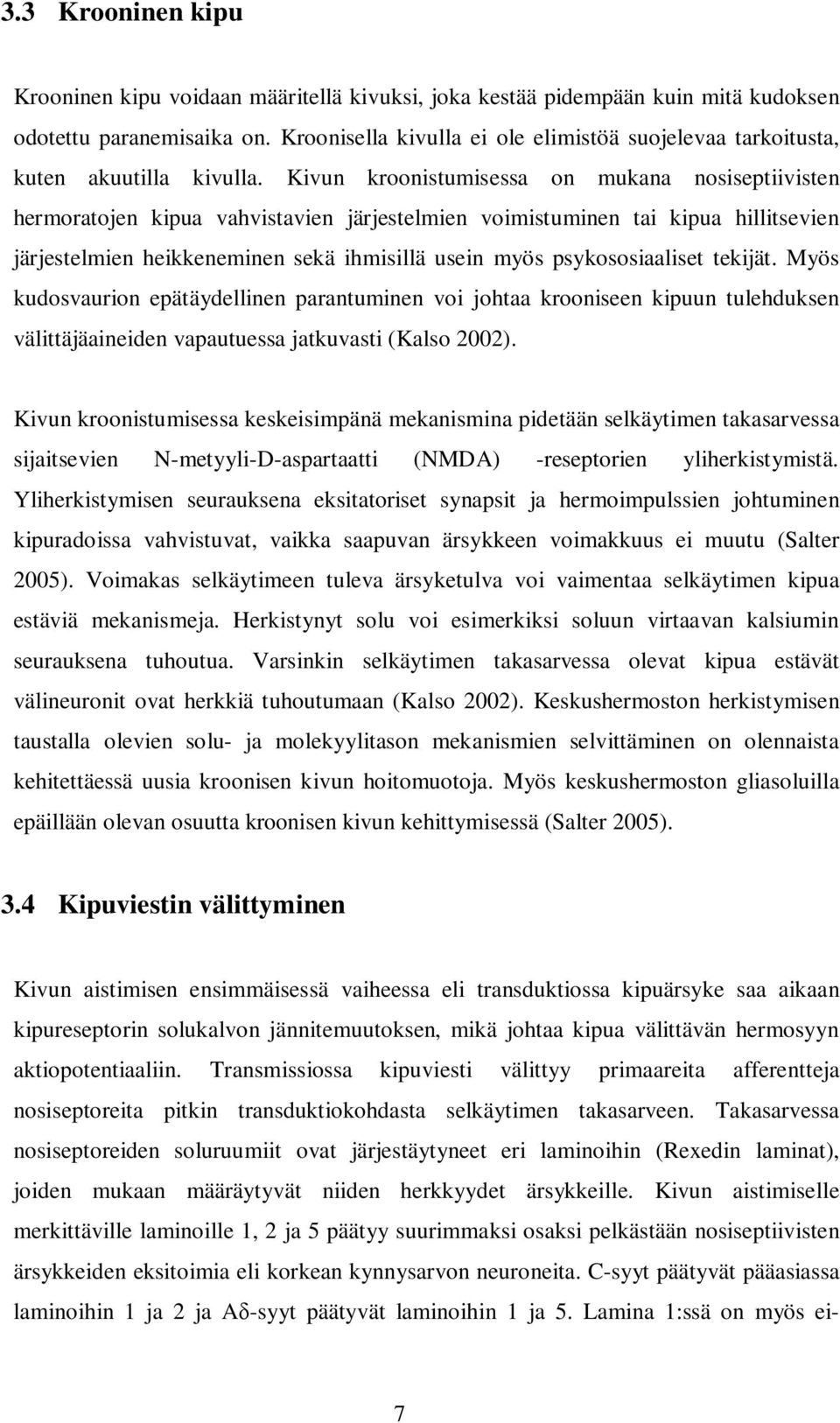 Kivun kroonistumisessa on mukana nosiseptiivisten hermoratojen kipua vahvistavien järjestelmien voimistuminen tai kipua hillitsevien järjestelmien heikkeneminen sekä ihmisillä usein myös