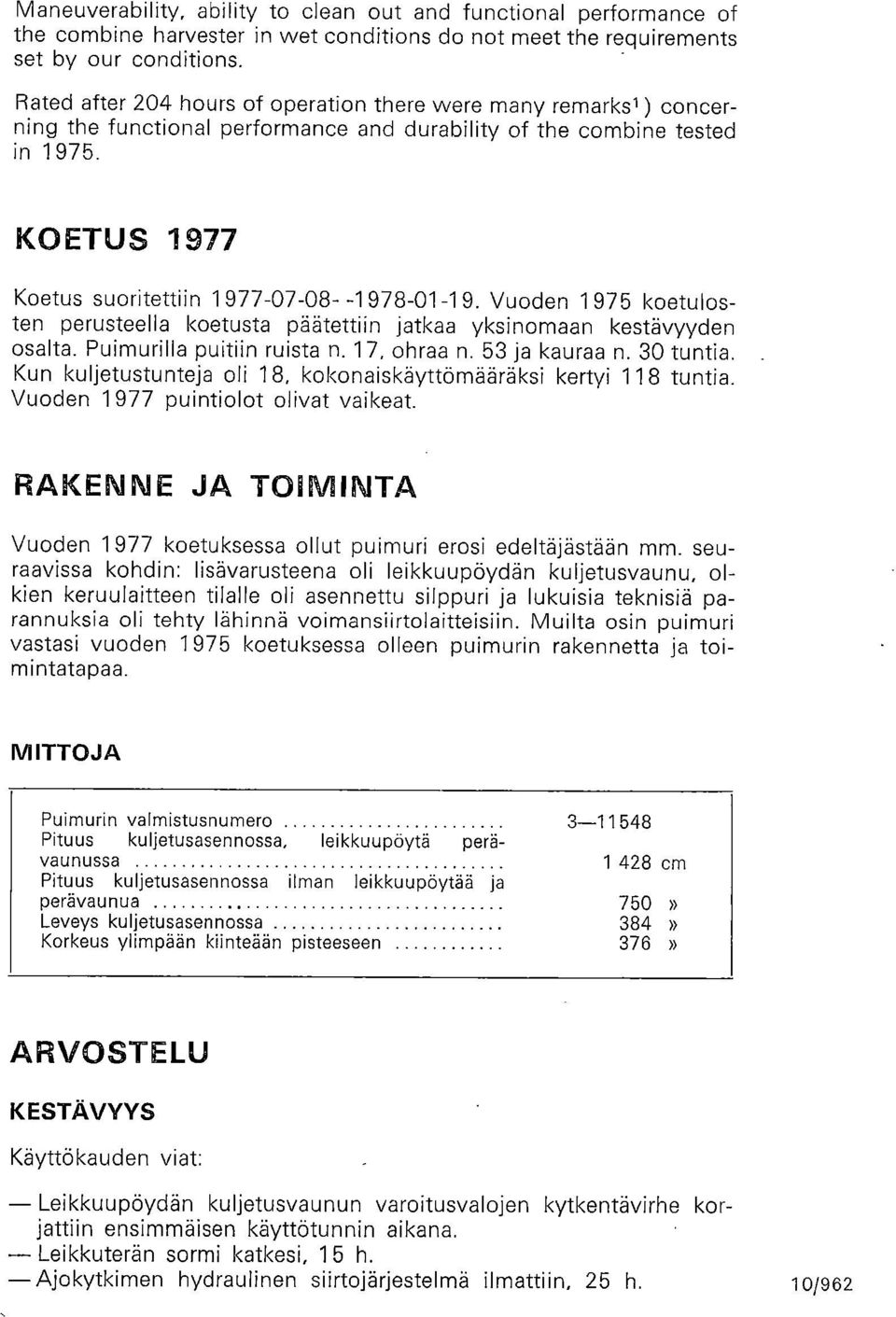 KOETUS 1977 Koetus suoritettiin 1977-07-08- -1978-01-19. Vuoden 1 975 koetulosten perusteella koetusta päätettiin jatkaa yksinomaan kestävyyden osalta. Puimurilla puitiin ruista n. 17, ohraa n.