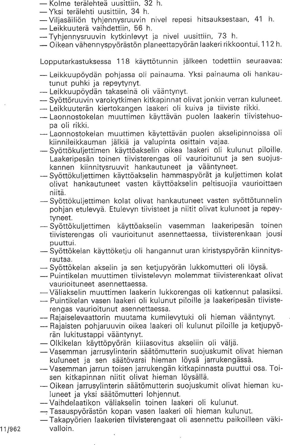 Lopputarkastuksessa 118 käyttötunnin jälkeen todettiin seuraavaa: 11/962 Leikkuupöydän pohjassa oli painauma. Yksi painauma oli hankautunut puhki ja repeytynyt. Leikkuupöydän takaseinä oli vääntynyt.