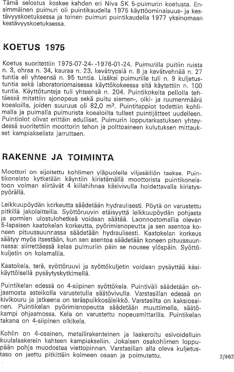 KOETUS 1975 Koetus suoritettiin 1975-07-24- -1976-01-24. Puimurilla puitiin ruista n. 3, ohraa n. 34, kauraa n. 23, kevätrypsiä n. 8 ja kevätvehnää n. 27 tuntia eli yhteensä n. 95 tuntia.