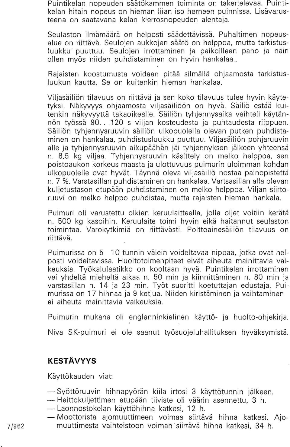 Seulojen irrottaminen ja paikoilleen pano ja näin ollen myös niiden puhdistaminen on hyvin hankalaa., Rajaisten koostumusta voidaan pitää silmällä ohjaamosta tarkistusluukun kautta.