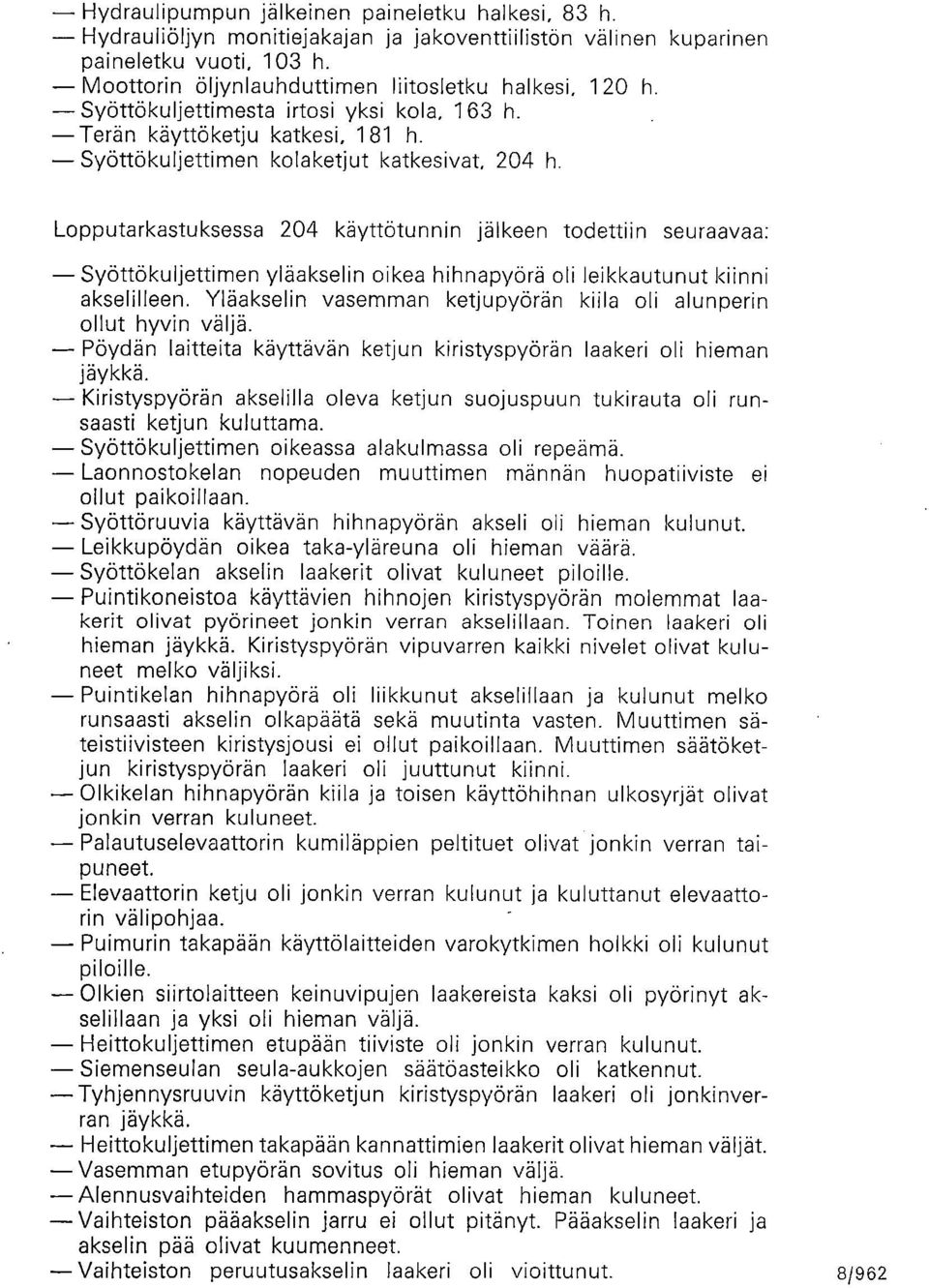 Lopputarkastuksessa 204 käyttötunnin jälkeen todettiin seuraavaa: Syöttökuljettimen yläakselin oikea hihnapyörä oli leikkautunut kiinni akselilleen.