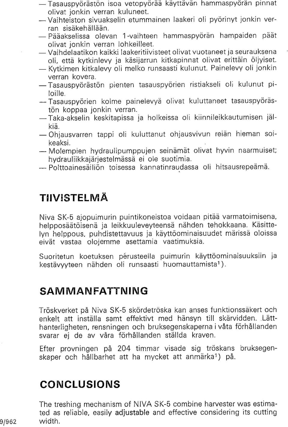 Vaihdelaatikon kaikki laakeritiivisteet olivat vuotaneet ja seurauksena oli, että kytkinlevy ja käsijarrun kitkapinnat olivat erittäin öljyiset. Kytkimen kitkalevy oli melko runsaasti kulunut.