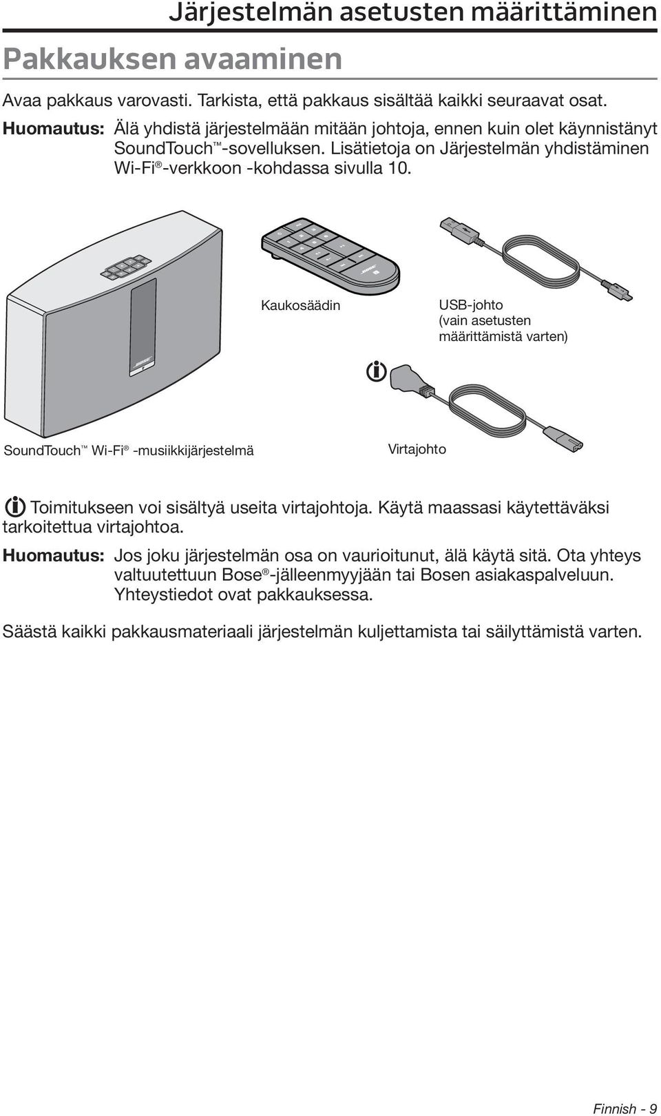 Kaukosäädin USB-johto (vain asetusten määrittämistä varten) SoundTouch Wi-Fi -musiikkijärjestelmä Virtajohto Toimitukseen voi sisältyä useita virtajohtoja.