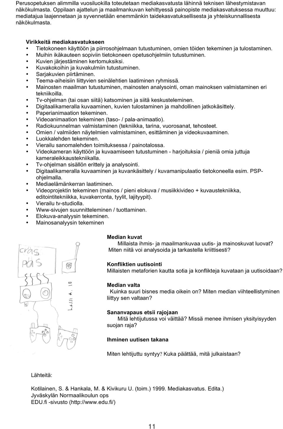 Virikkeitä mediakasvatukseen Tietokoneen käyttöön ja piirrosohjelmaan tutustuminen, omien töiden tekeminen ja tulostaminen. Muihin ikäkauteen sopiviin tietokoneen opetusohjelmiin tutustuminen.