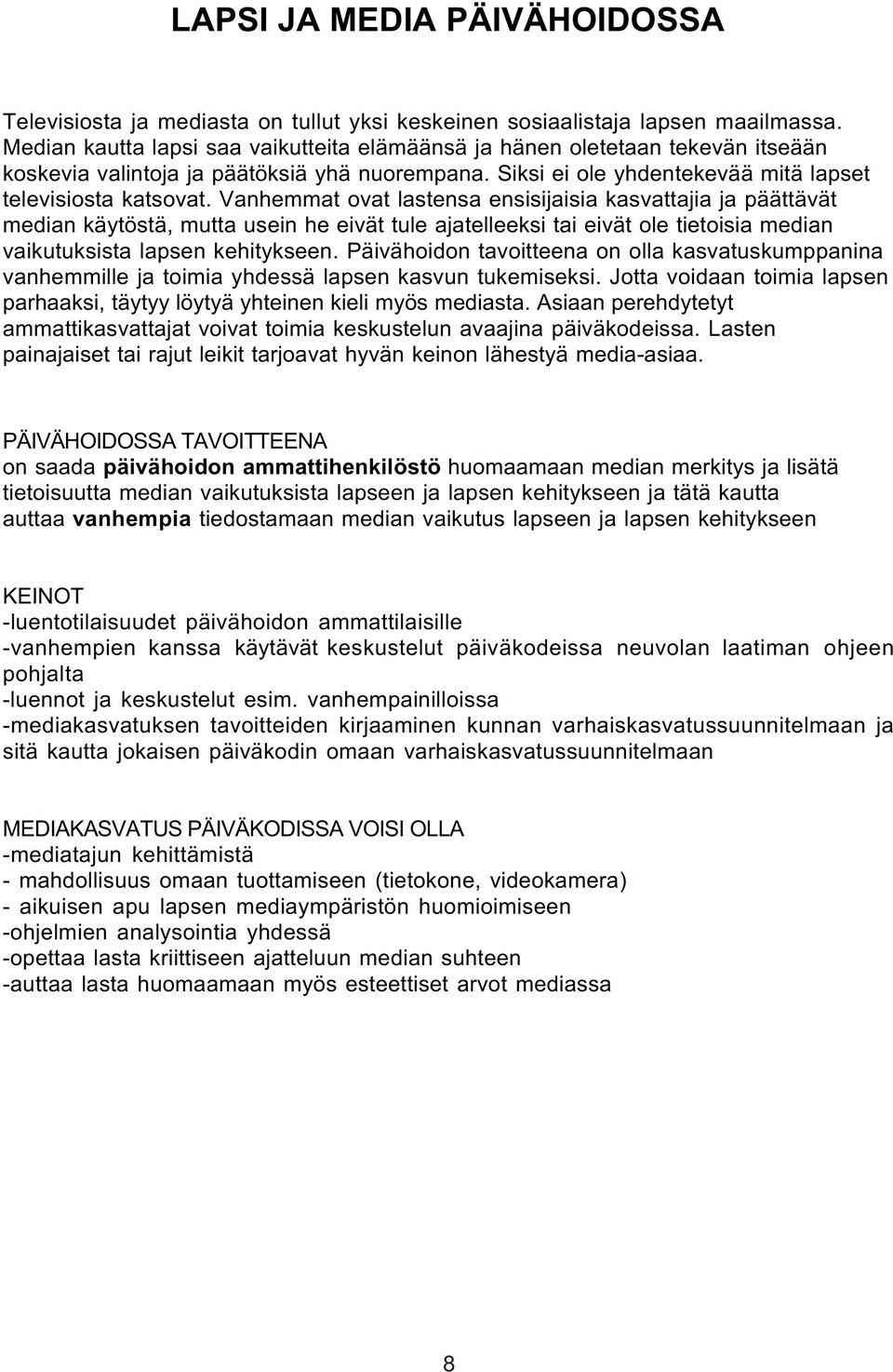 Vanhemmat ovat lastensa ensisijaisia kasvattajia ja päättävät median käytöstä, mutta usein he eivät tule ajatelleeksi tai eivät ole tietoisia median vaikutuksista lapsen kehitykseen.