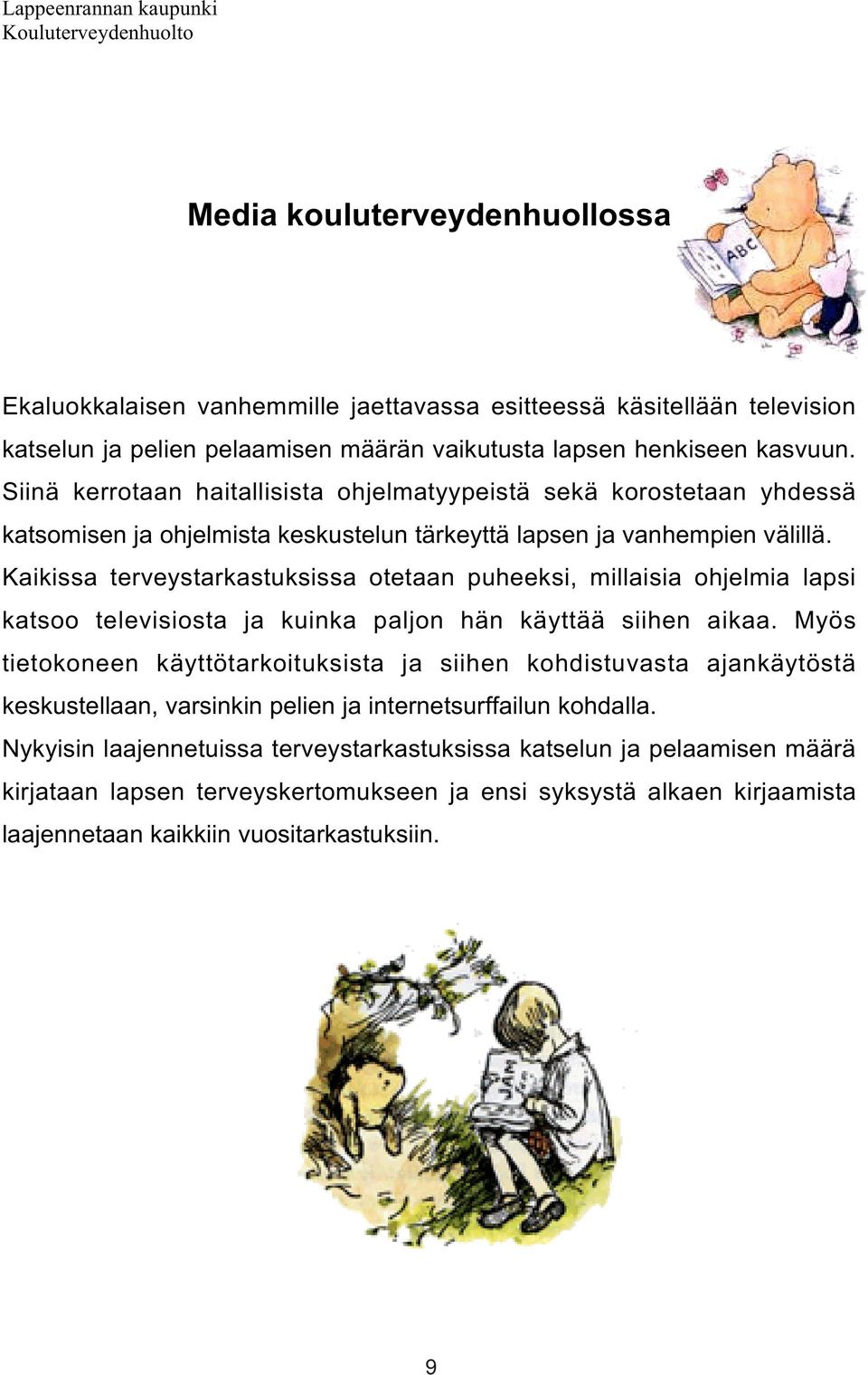 Kaikissa terveystarkastuksissa otetaan puheeksi, millaisia ohjelmia lapsi katsoo televisiosta ja kuinka paljon hän käyttää siihen aikaa.