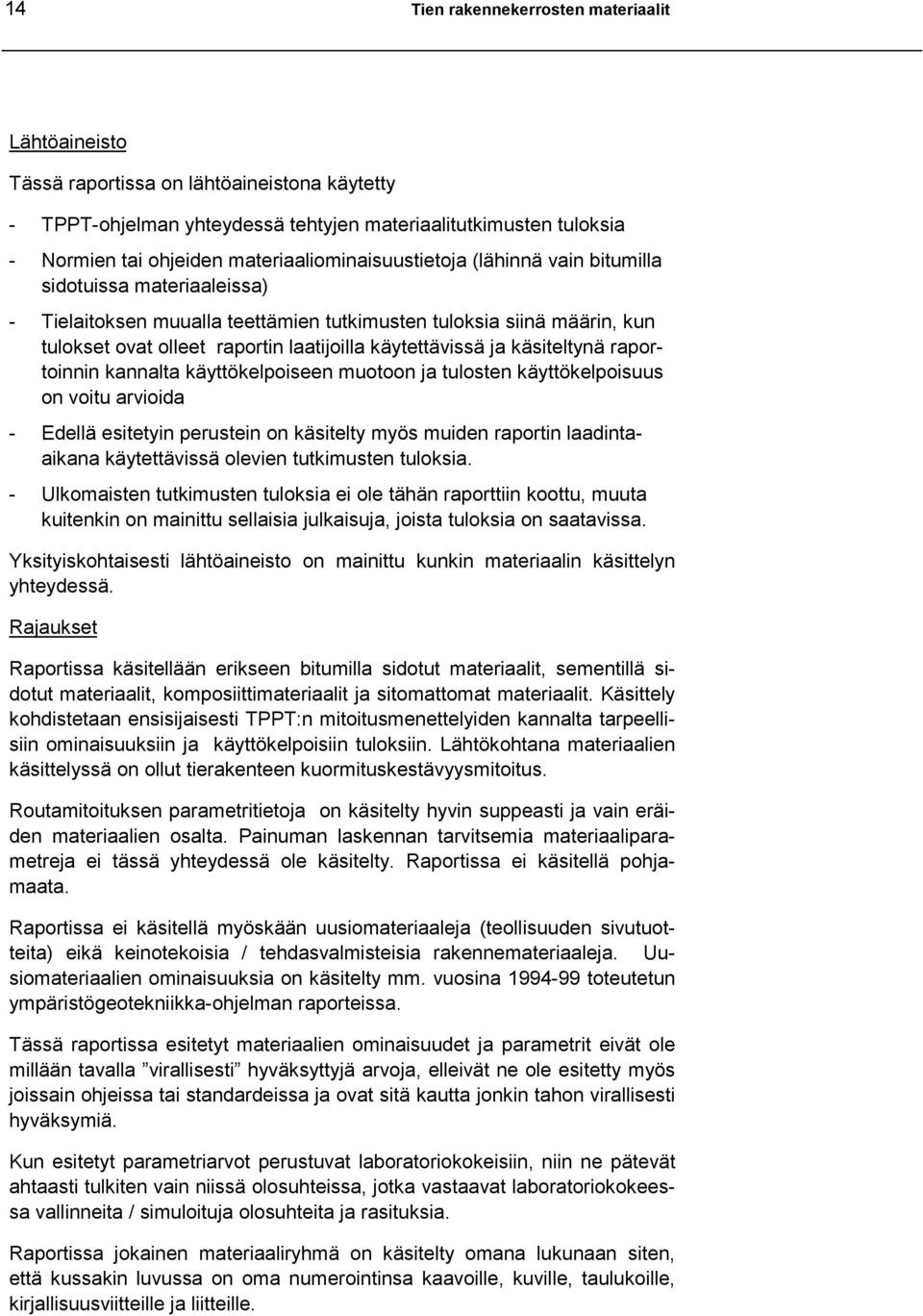käytettävissä ja käsiteltynä raportoinnin kannalta käyttökelpoiseen muotoon ja tulosten käyttökelpoisuus on voitu arvioida - Edellä esitetyin perustein on käsitelty myös muiden raportin
