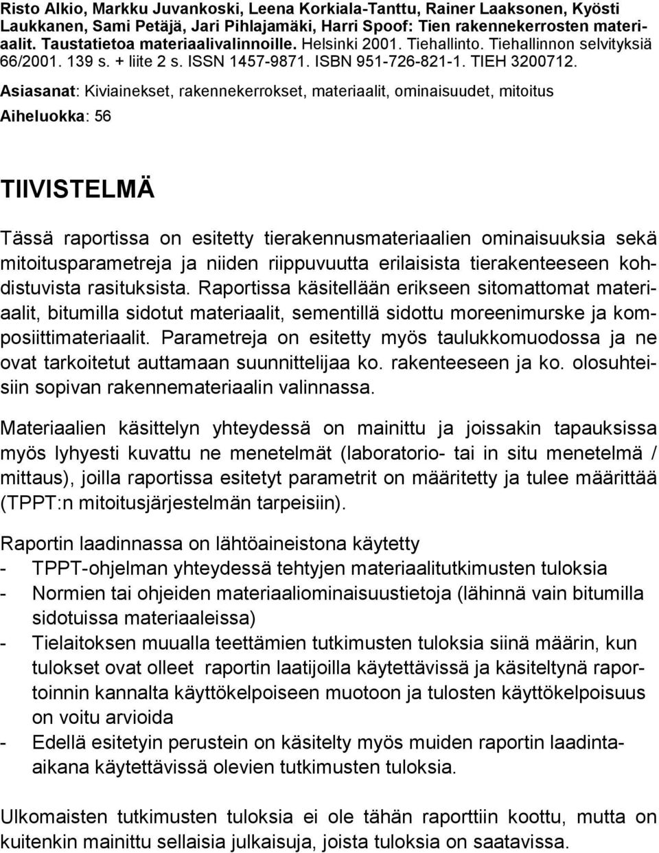 Asiasanat: Kiviainekset, rakennekerrokset, materiaalit, ominaisuudet, mitoitus Aiheluokka: 56 TIIVISTELMÄ Tässä raportissa on esitetty tierakennusmateriaalien ominaisuuksia sekä mitoitusparametreja
