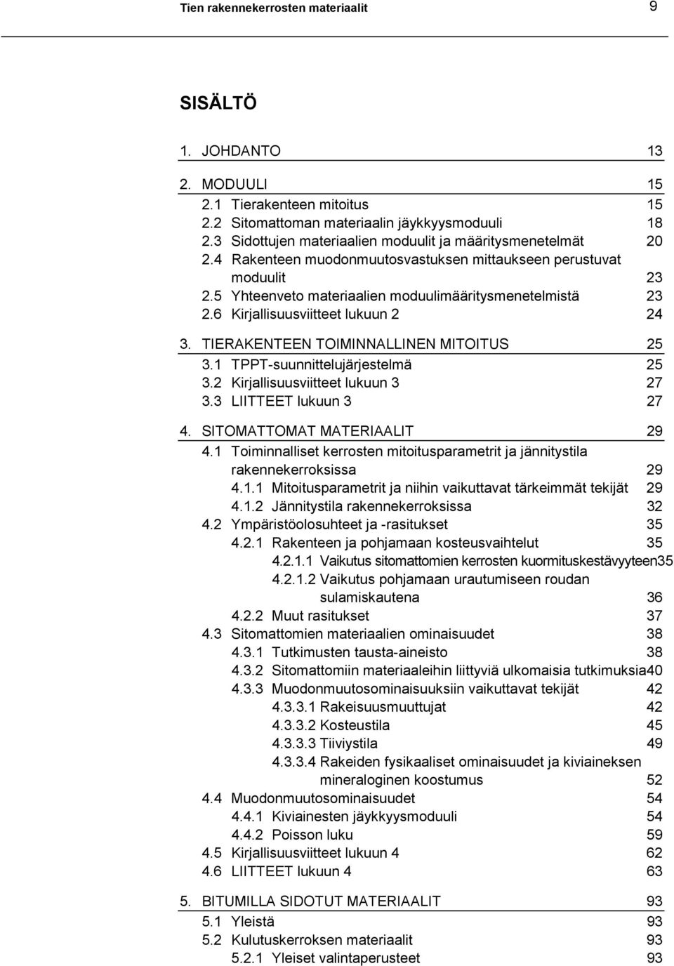 6 Kirjallisuusviitteet lukuun 2 24 3. TIERAKENTEEN TOIMINNALLINEN MITOITUS 25 3.1 TPPT-suunnittelujärjestelmä 25 3.2 Kirjallisuusviitteet lukuun 3 27 3.3 LIITTEET lukuun 3 27 4.