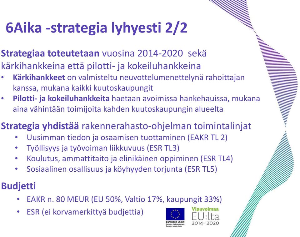 Strategia yhdistää rakennerahasto-ohjelman toimintalinjat Uusimman tiedon ja osaamisen tuottaminen (EAKR TL 2) Työllisyys ja työvoiman liikkuvuus (ESR TL3) Koulutus, ammattitaito