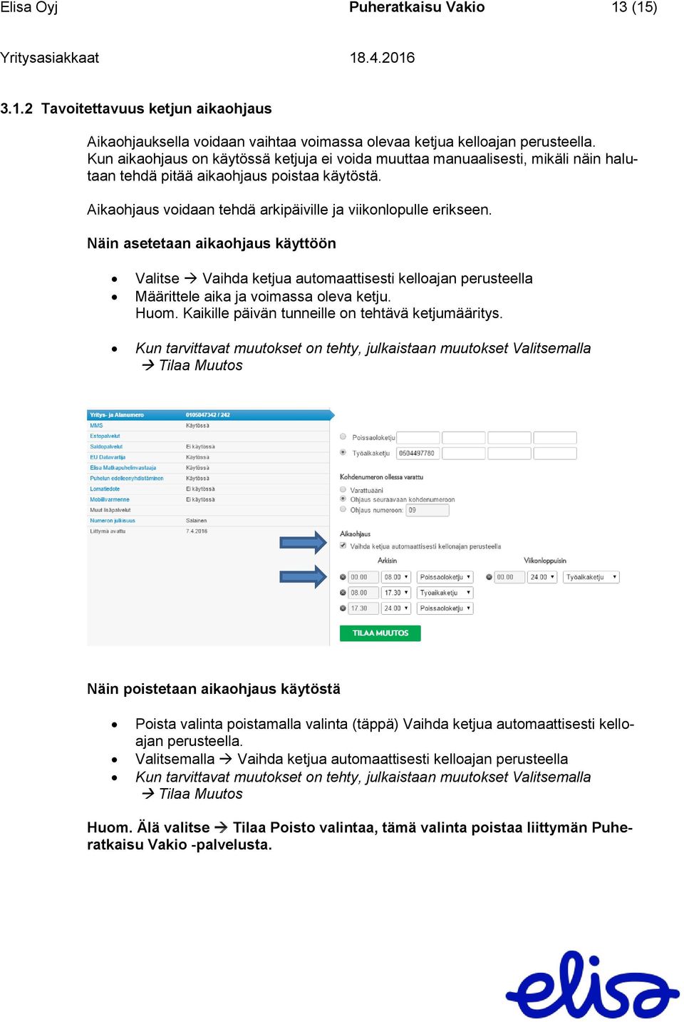 Näin asetetaan aikaohjaus käyttöön Valitse Vaihda ketjua automaattisesti kelloajan perusteella Määrittele aika ja voimassa oleva ketju. Huom. Kaikille päivän tunneille on tehtävä ketjumääritys.