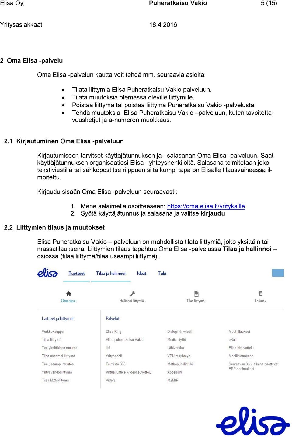 Tehdä muutoksia Elisa Puheratkaisu Vakio palveluun, kuten tavoitettavuusketjut ja a-numeron muokkaus. 2.