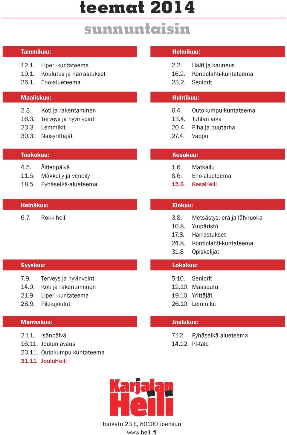 5. Pyhäselkä-alueteema Kesäkuu: 1.6. Matkailu 8.6. Eno-alueteema 15.6. KesäHeili Heinäkuu: 6.7. Rokkiheili Syyskuu: 7.9. Terveys ja hyvinvointi 14.9. Koti ja rakentaminen 21.9 Liperi-kuntateema 28.9. Pikkujoulut Elokuu: 3.