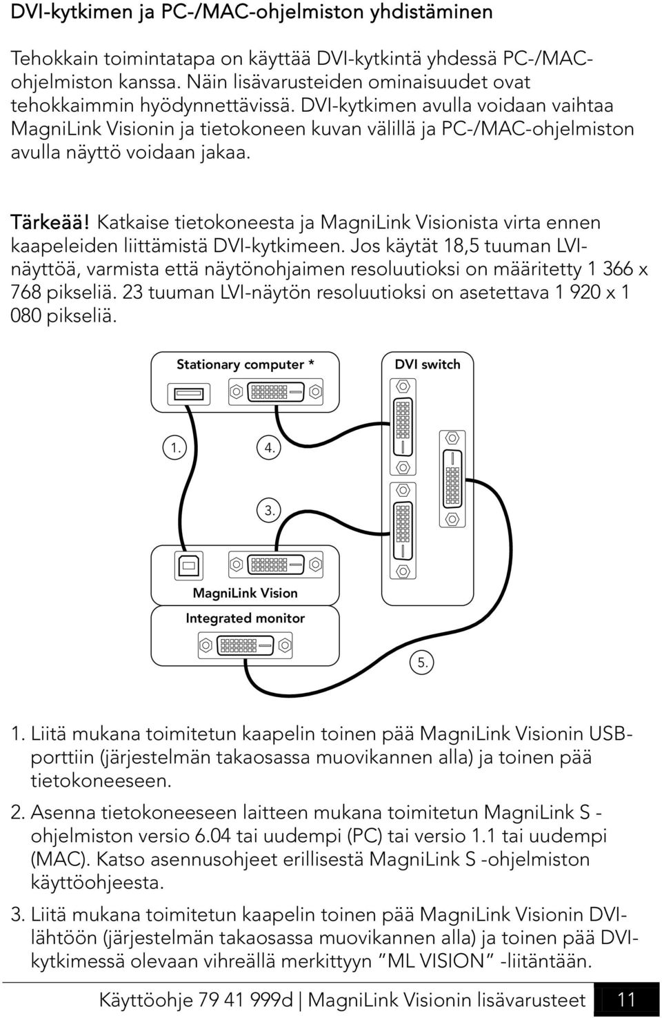 Katkaise tietokoneesta ja MagniLink Visionista virta ennen kaapeleiden liittämistä DVI-kytkimeen.