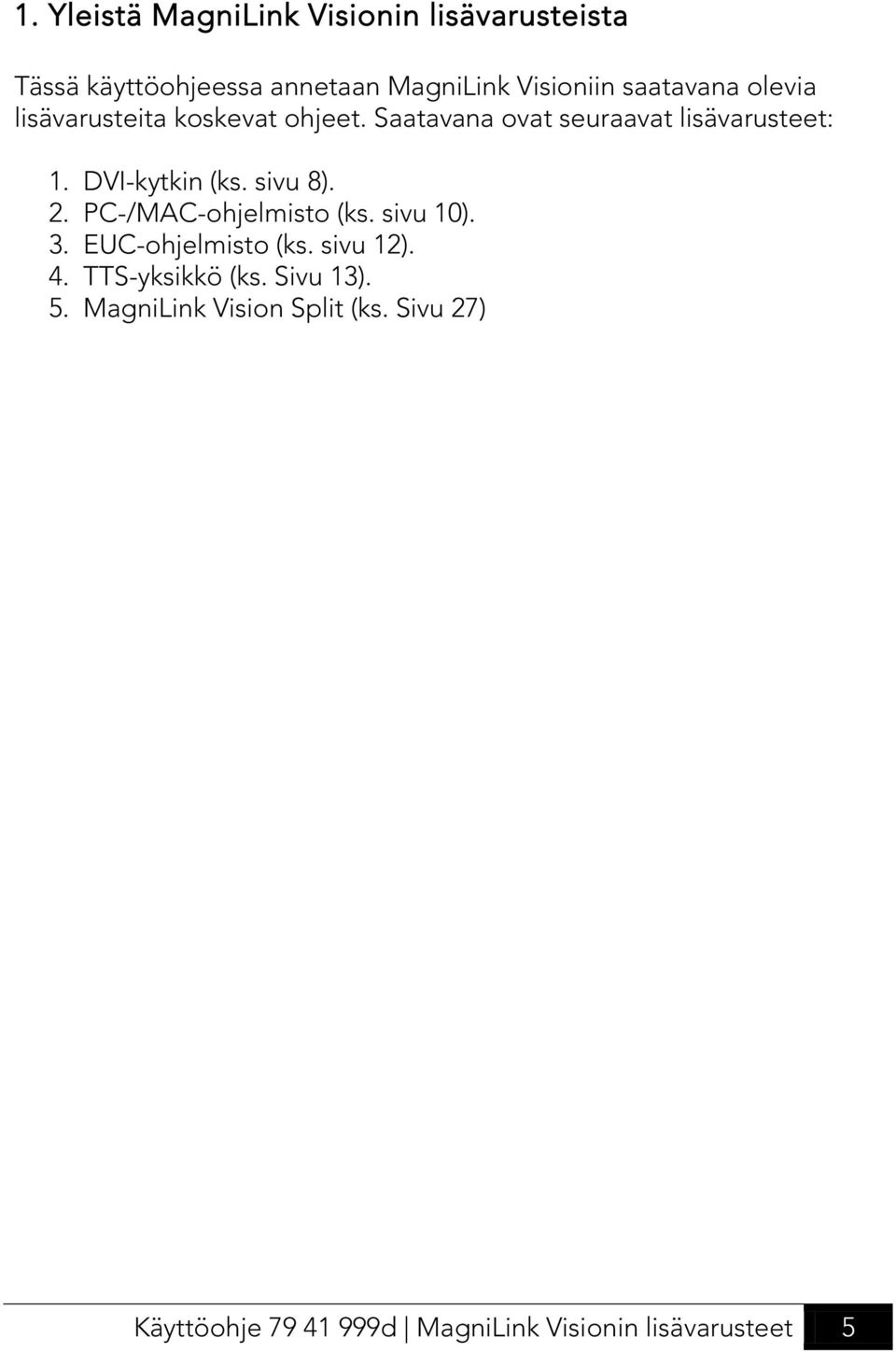 DVI-kytkin (ks. sivu 8). 2. PC-/MAC-ohjelmisto (ks. sivu 10). 3. EUC-ohjelmisto (ks. sivu 12). 4.