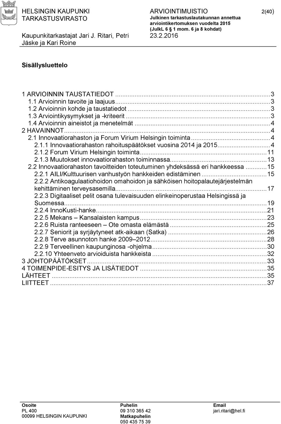 .. 11 2.1.3 Muutokset innovaatiorahaston toiminnassa... 13 2.2 Innovaatiorahaston tavoitteiden toteutuminen yhdeksässä eri hankkeessa... 15 2.2.1 AILI/Kulttuurisen vanhustyön hankkeiden edistäminen.