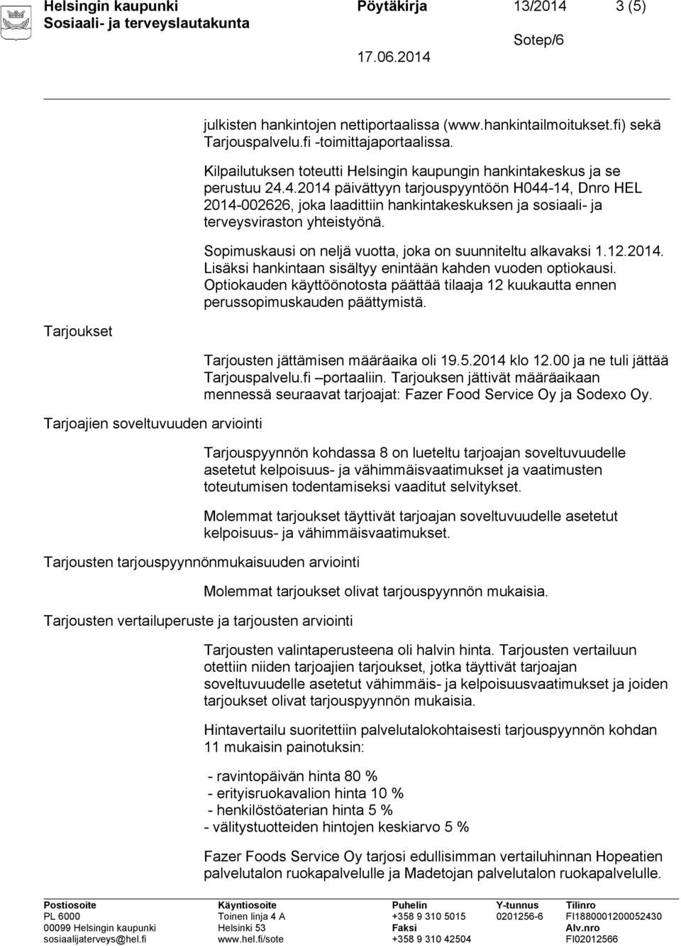 4.2014 päivättyyn tarjouspyyntöön H044-14, Dnro HEL 2014-002626, joka laadittiin hankintakeskuksen ja sosiaali- ja terveysviraston yhteistyönä.