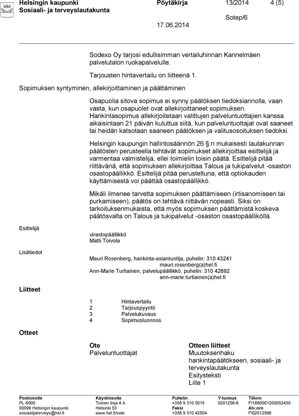 Hankintasopimus allekirjoitetaan valittujen palveluntuottajien kanssa aikaisintaan 21 päivän kuluttua siitä, kun palveluntuottajat ovat saaneet tai heidän katsotaan saaneen päätöksen ja