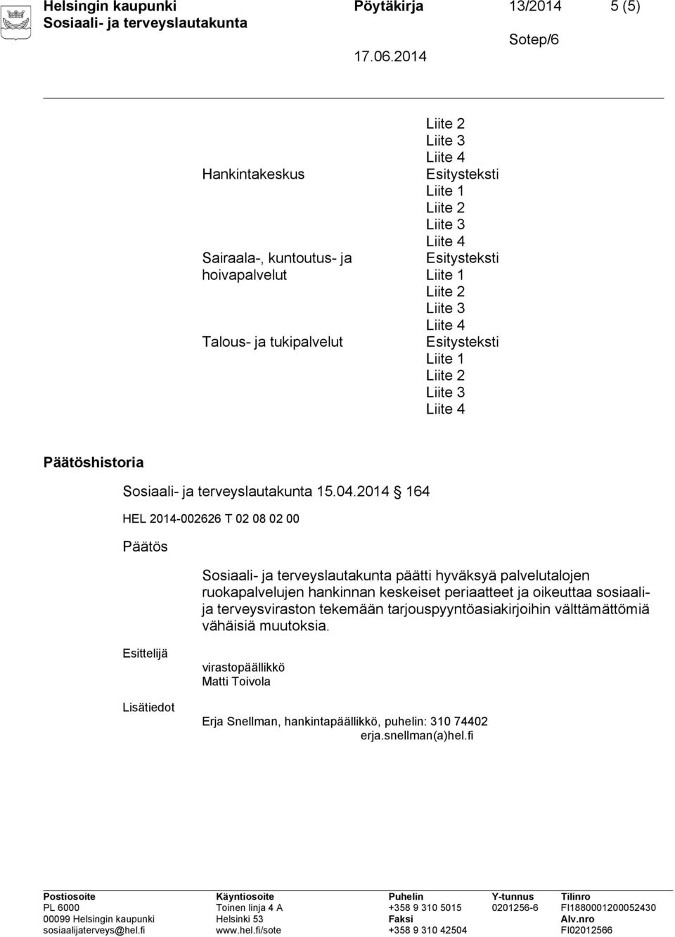 2014 164 HEL 2014-002626 T 02 08 02 00 Päätös päätti hyväksyä palvelutalojen ruokapalvelujen hankinnan keskeiset