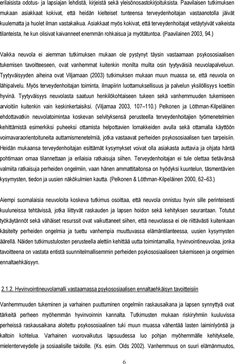 Asiakkaat myös kokivat, että terveydenhoitajat vetäytyivät vaikeista tilanteista, he kun olisivat kaivanneet enemmän rohkaisua ja myötätuntoa. (Paavilainen 2003, 94.