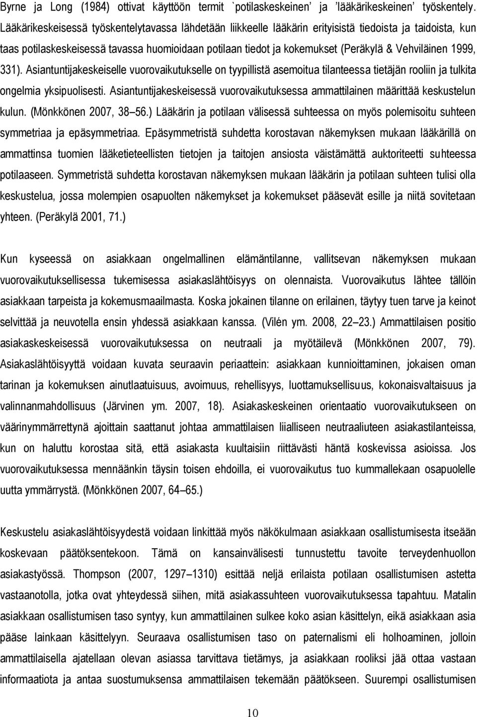 Vehviläinen 1999, 331). Asiantuntijakeskeiselle vuorovaikutukselle on tyypillistä asemoitua tilanteessa tietäjän rooliin ja tulkita ongelmia yksipuolisesti.