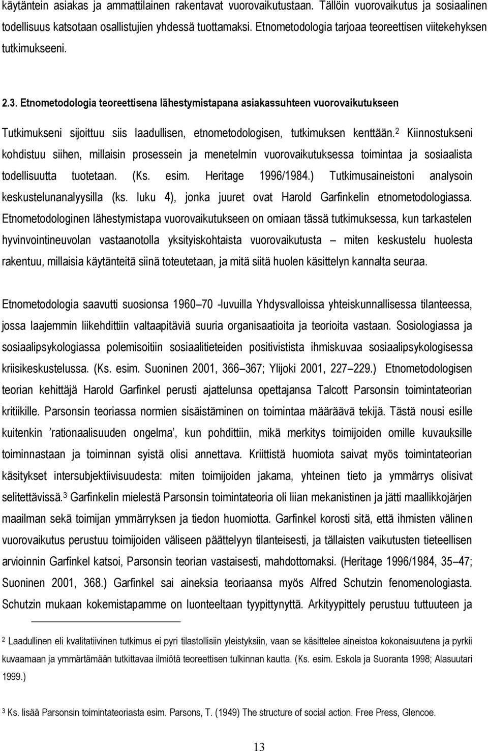 Etnometodologia teoreettisena lähestymistapana asiakassuhteen vuorovaikutukseen Tutkimukseni sijoittuu siis laadullisen, etnometodologisen, tutkimuksen kenttään.