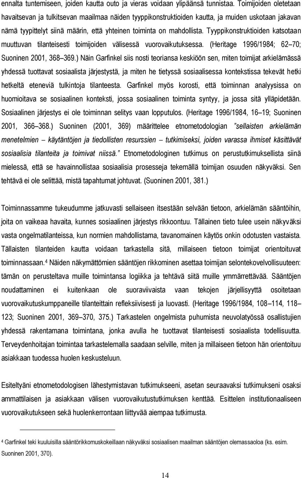 Tyyppikonstruktioiden katsotaan muuttuvan tilanteisesti toimijoiden välisessä vuorovaikutuksessa. (Heritage 1996/1984; 62 70; Suoninen 2001, 368 369.