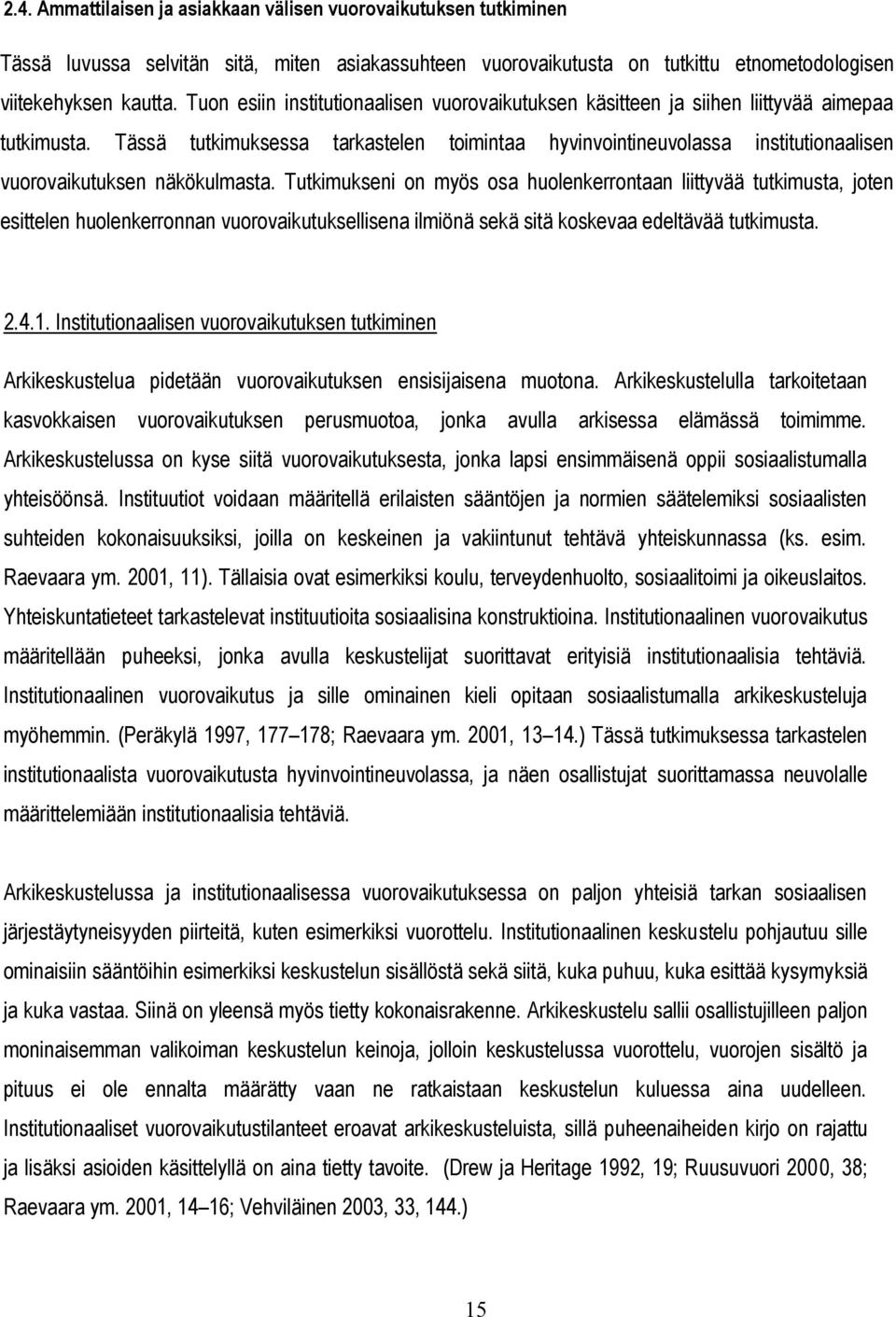 Tässä tutkimuksessa tarkastelen toimintaa hyvinvointineuvolassa institutionaalisen vuorovaikutuksen näkökulmasta.