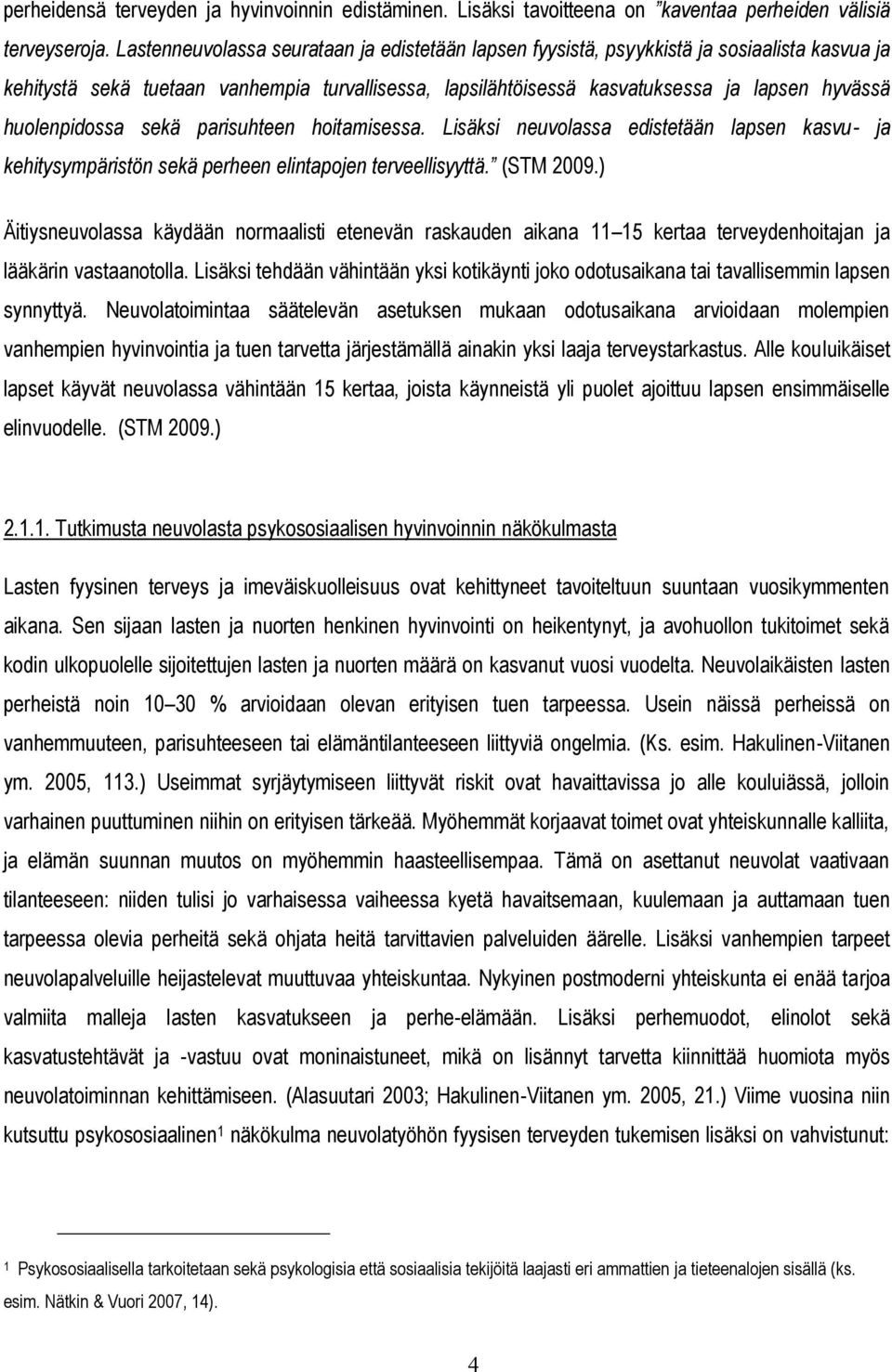 huolenpidossa sekä parisuhteen hoitamisessa. Lisäksi neuvolassa edistetään lapsen kasvu- ja kehitysympäristön sekä perheen elintapojen terveellisyyttä. (STM 2009.