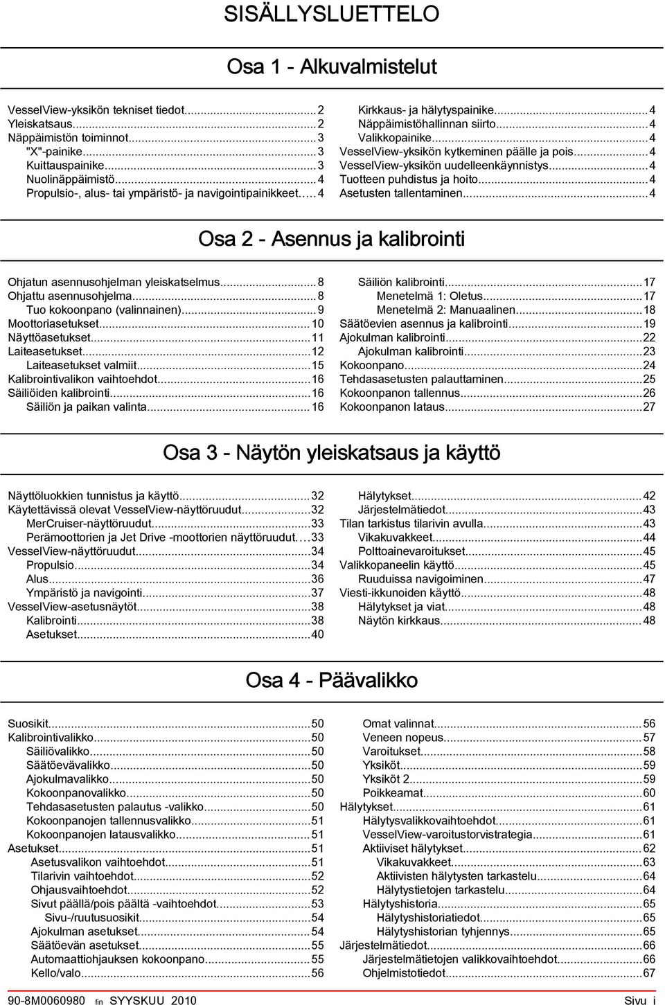 ..4 VesselView yksikön uudelleenkäynnistys...4 Tuotteen puhdistus j hoito...4 Asetusten tllentminen...4 Os 2 - Asennus j klirointi Ohjtun sennusohjelmn yleisktselmus...8 Ohjttu sennusohjelm.