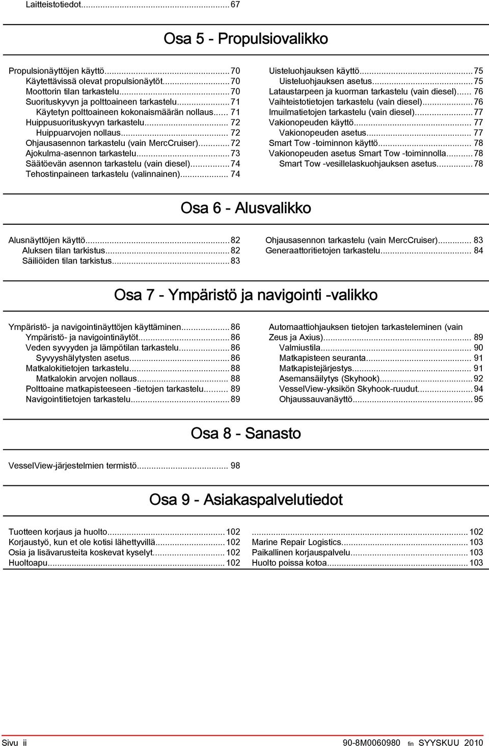 ..73 Säätöevän sennon trkstelu (vin diesel)...74 Tehostinpineen trkstelu (vlinninen)... 74 Uisteluohjuksen käyttö...75 Uisteluohjuksen setus...75 Ltustrpeen j kuormn trkstelu (vin diesel).