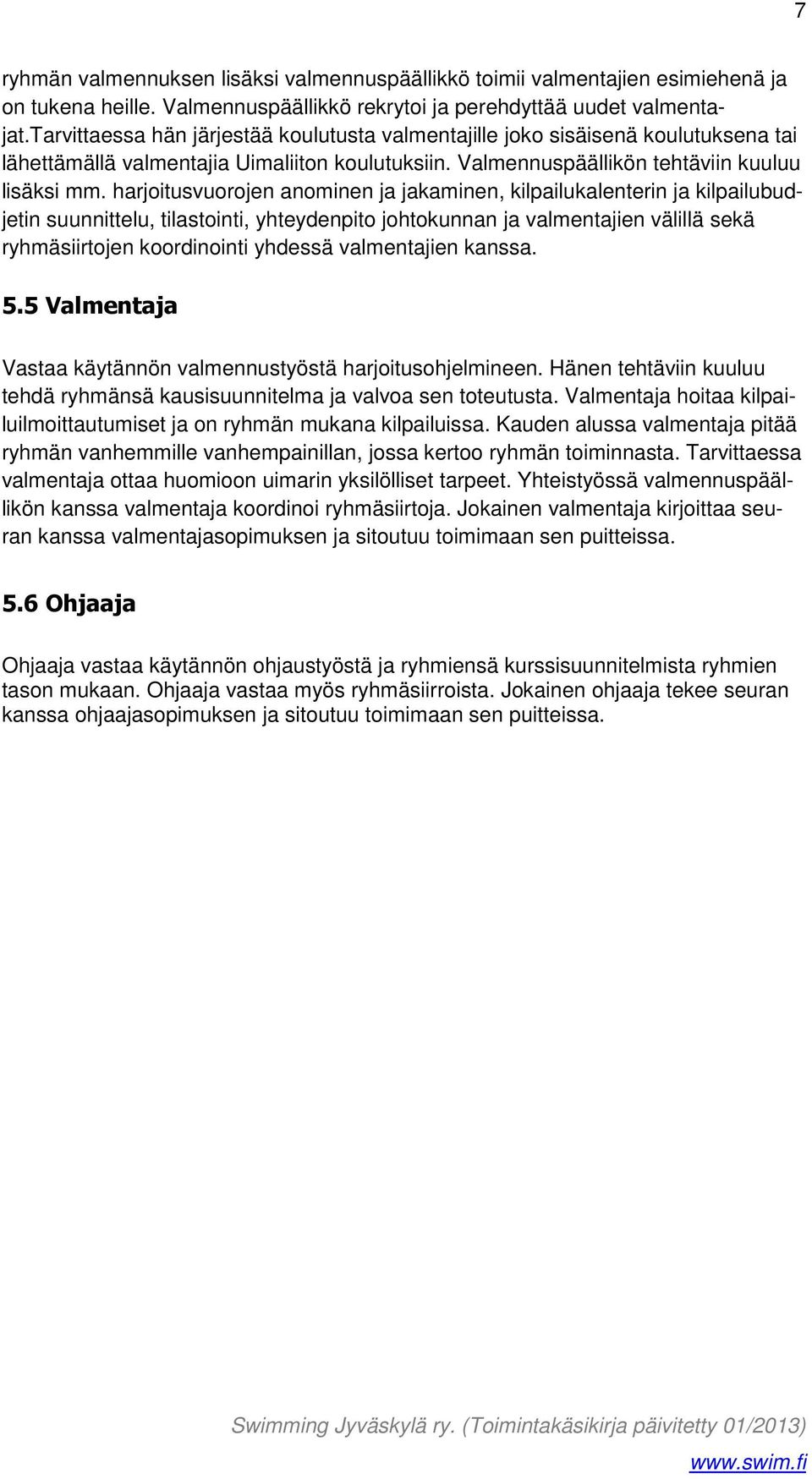 harjoitusvuorojen anominen ja jakaminen, kilpailukalenterin ja kilpailubudjetin suunnittelu, tilastointi, yhteydenpito johtokunnan ja valmentajien välillä sekä ryhmäsiirtojen koordinointi yhdessä