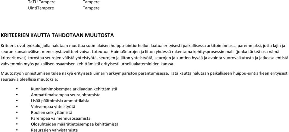 HuimaSeurojen ja liiton yhdessä rakentama kehitysprosessin malli (jonka tärkeä osa nämä kriteerit ovat) korostaa seurojen välistä yhteistyötä, seurojen ja liiton yhteistyötä, seurojen ja kuntien