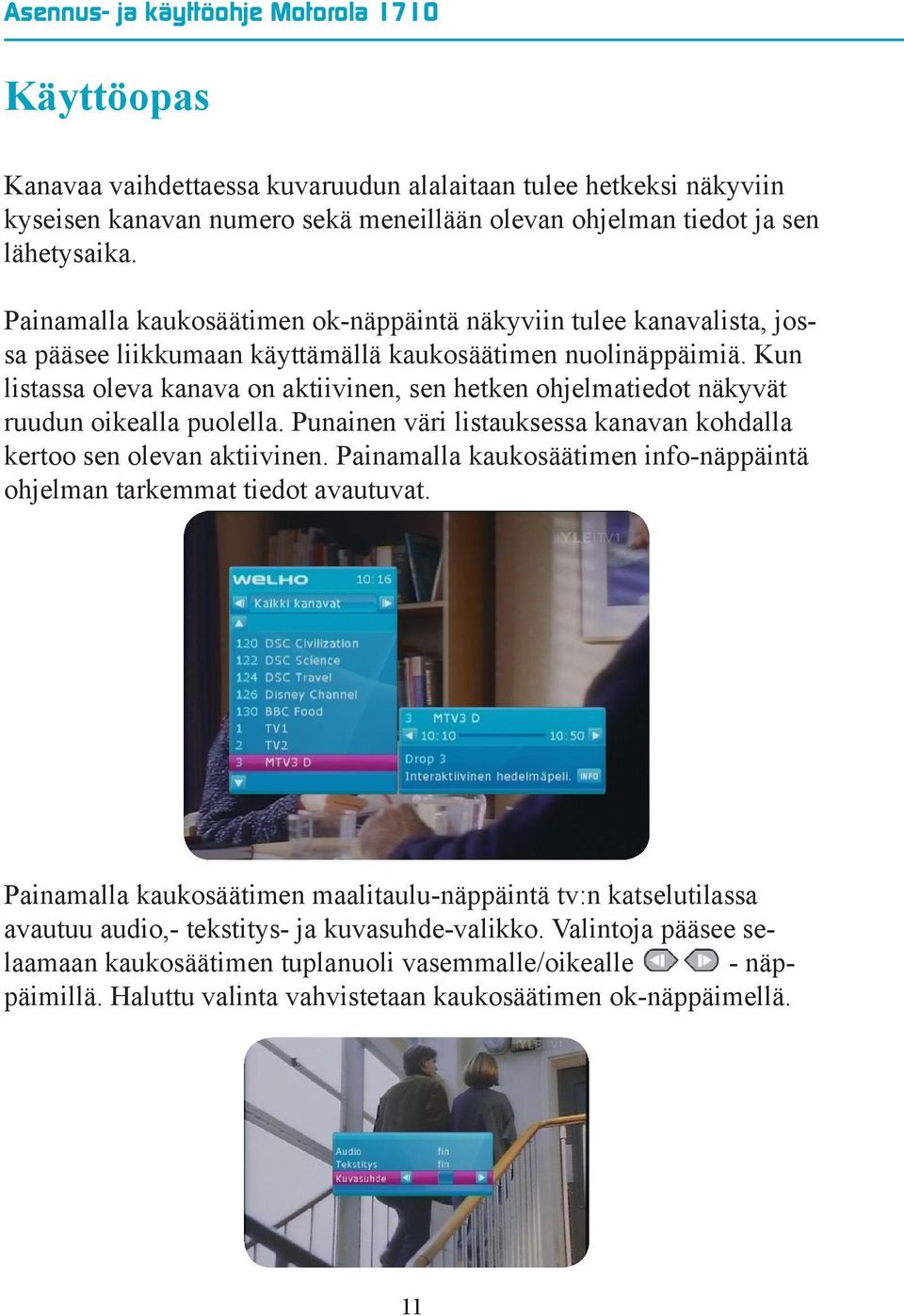 Kun listassa oleva kanava on aktiivinen, sen hetken ohjelmatiedot näkyvät ruudun oikealla puolella. Punainen väri listauksessa kanavan kohdalla kertoo sen olevan aktiivinen.