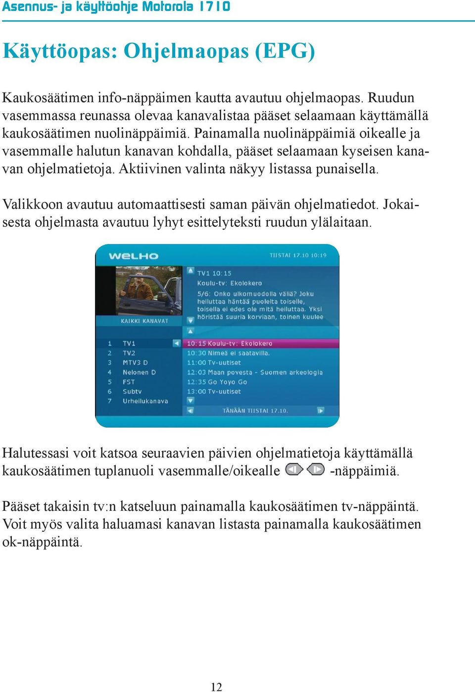 Valikkoon avautuu automaattisesti saman päivän ohjelmatiedot. Jokaisesta ohjelmasta avautuu lyhyt esittelyteksti ruudun ylälaitaan.