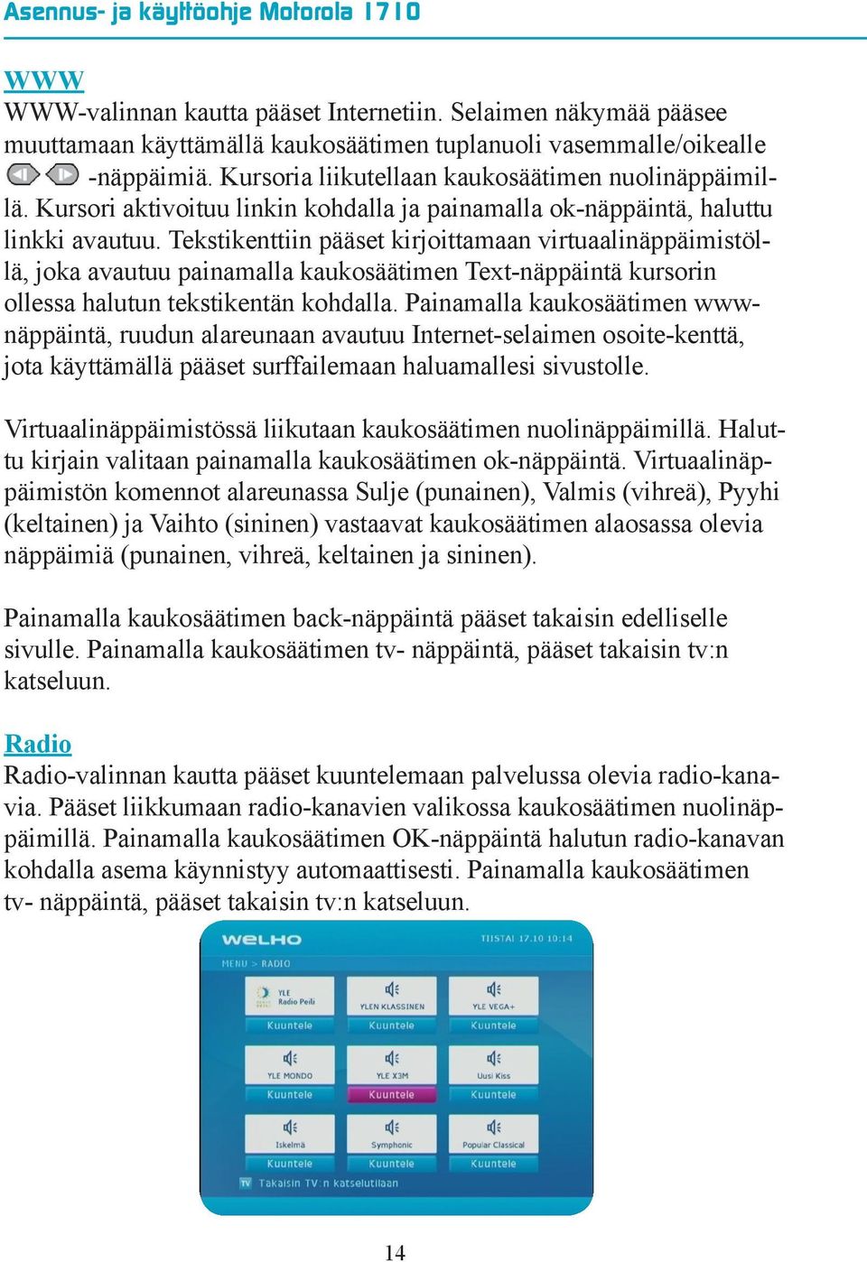 Tekstikenttiin pääset kirjoittamaan virtuaalinäppäimistöllä, joka avautuu painamalla kaukosäätimen Text-näppäintä kursorin ollessa halutun tekstikentän kohdalla.