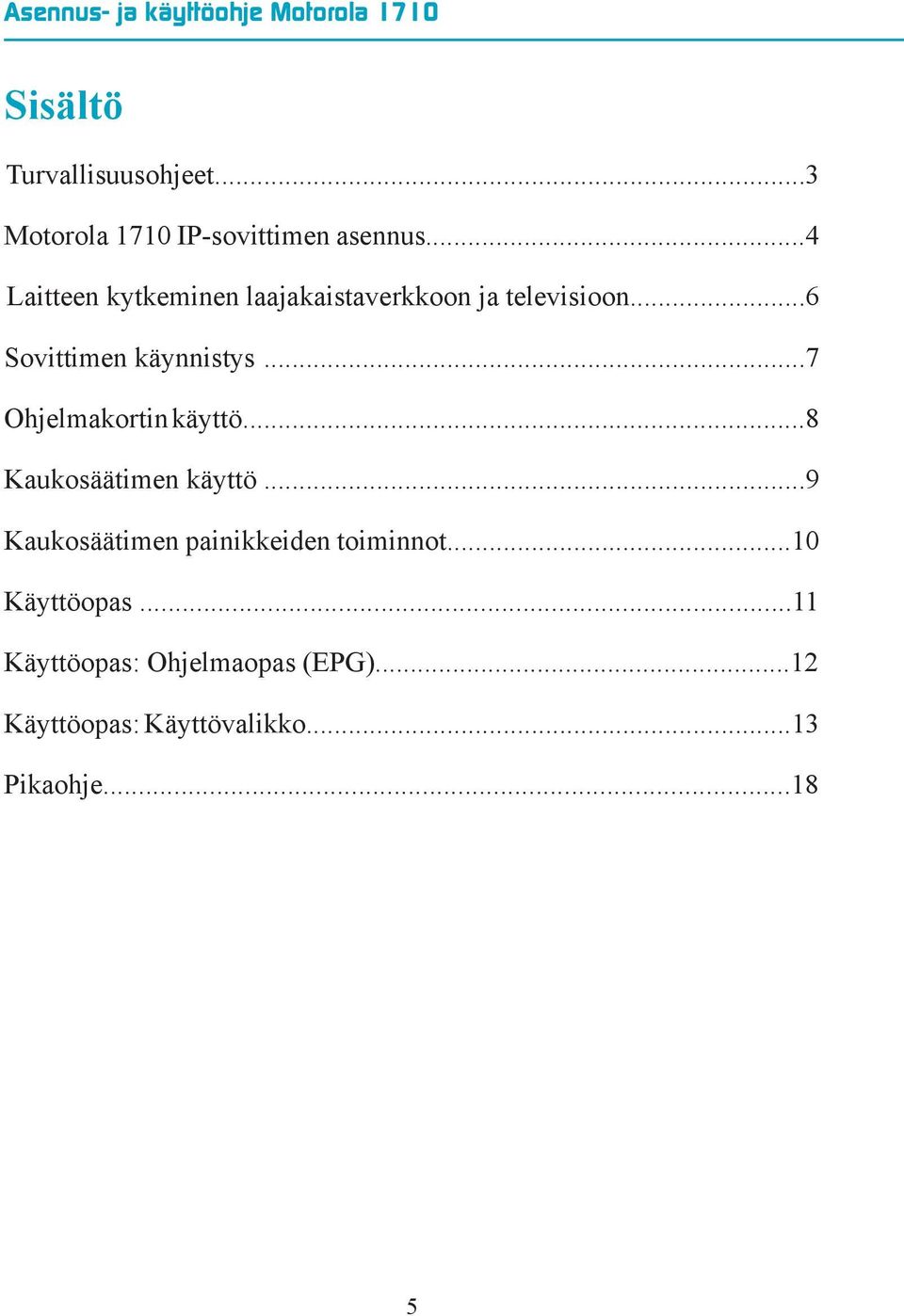 ..7 Ohjelmakortin käyttö...8 Kaukosäätimen käyttö.