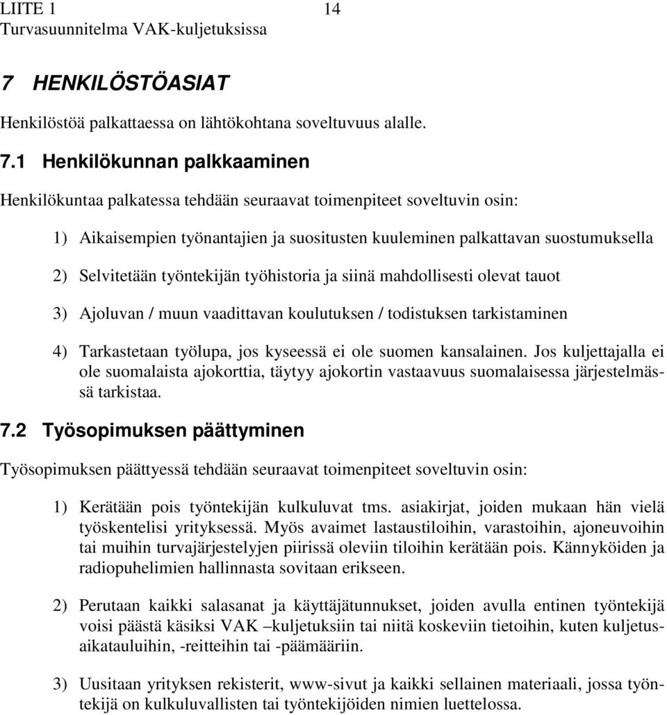 jos kyseessä ei ole suomen knslinen. Jos kuljettjll ei ole suomlist jokortti, täytyy jokortin vstvuus suomlisess järjestelmässä trkist. 7.