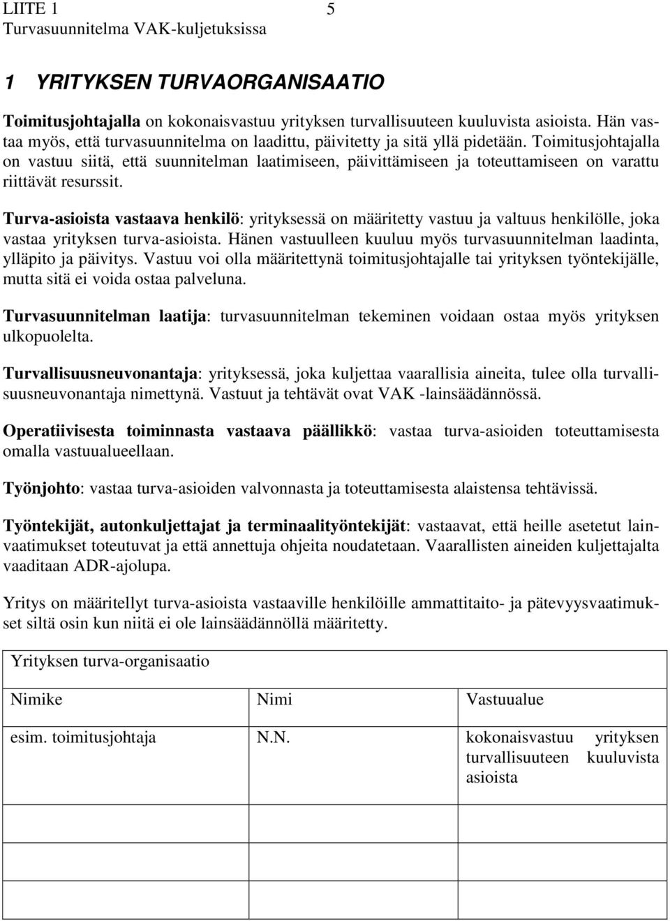 Turv-sioist vstv henkilö: yrityksessä on määritetty vstuu j vltuus henkilölle, jok vst yrityksen turv-sioist. Hänen vstuulleen kuuluu myös turvsuunnitelmn ldint, ylläpito j päivitys.