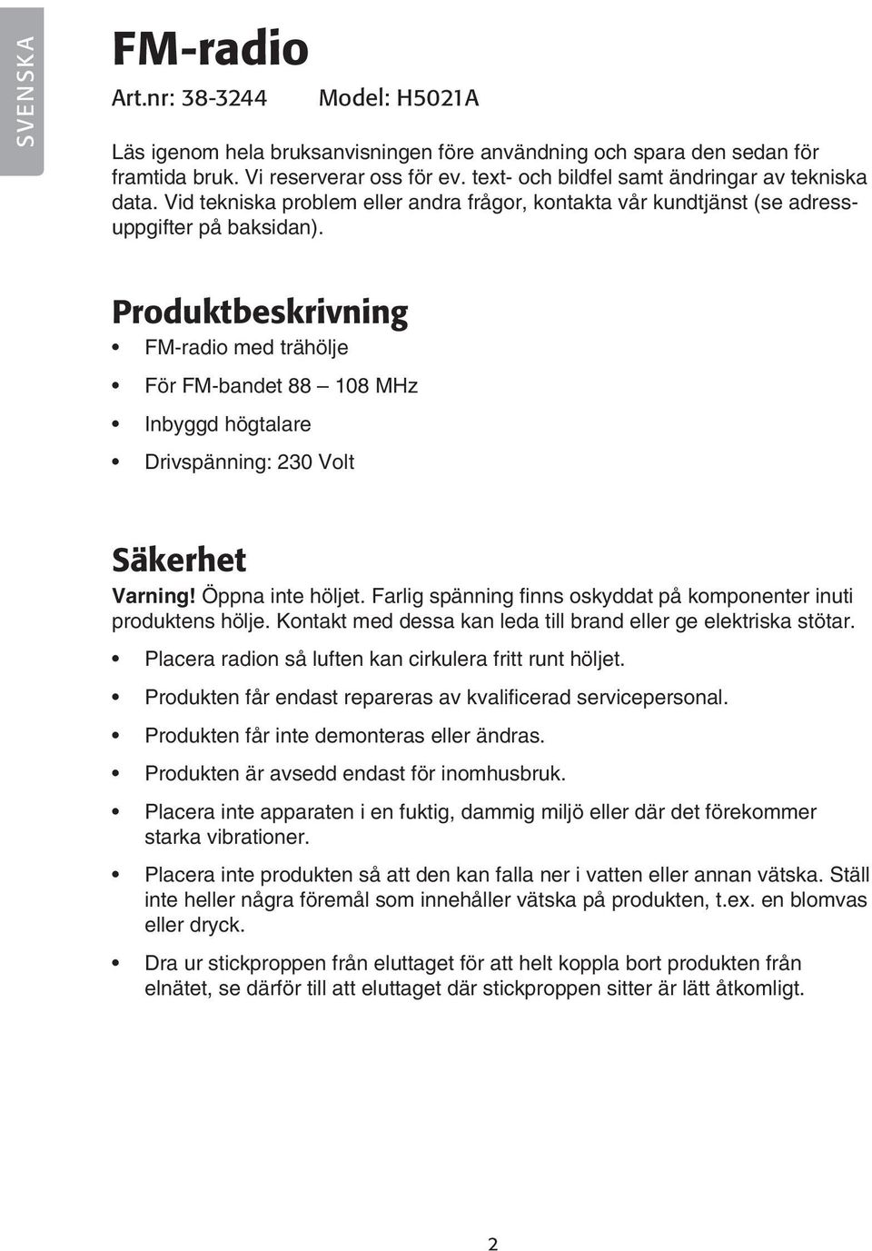 Produktbeskrivning FM-radio med trähölje För FM-bandet 88 108 MHz Inbyggd högtalare Drivspänning: 230 Volt Säkerhet Varning! Öppna inte höljet.