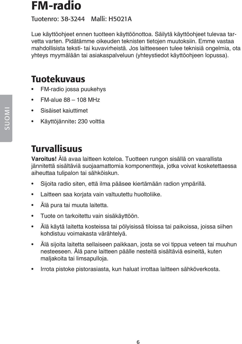 SUOMI Tuotekuvaus FM-radio jossa puukehys FM-alue 88 108 MHz Sisäiset kaiuttimet Käyttöjännite: 230 volttia Turvallisuus Varoitus! Älä avaa laitteen koteloa.