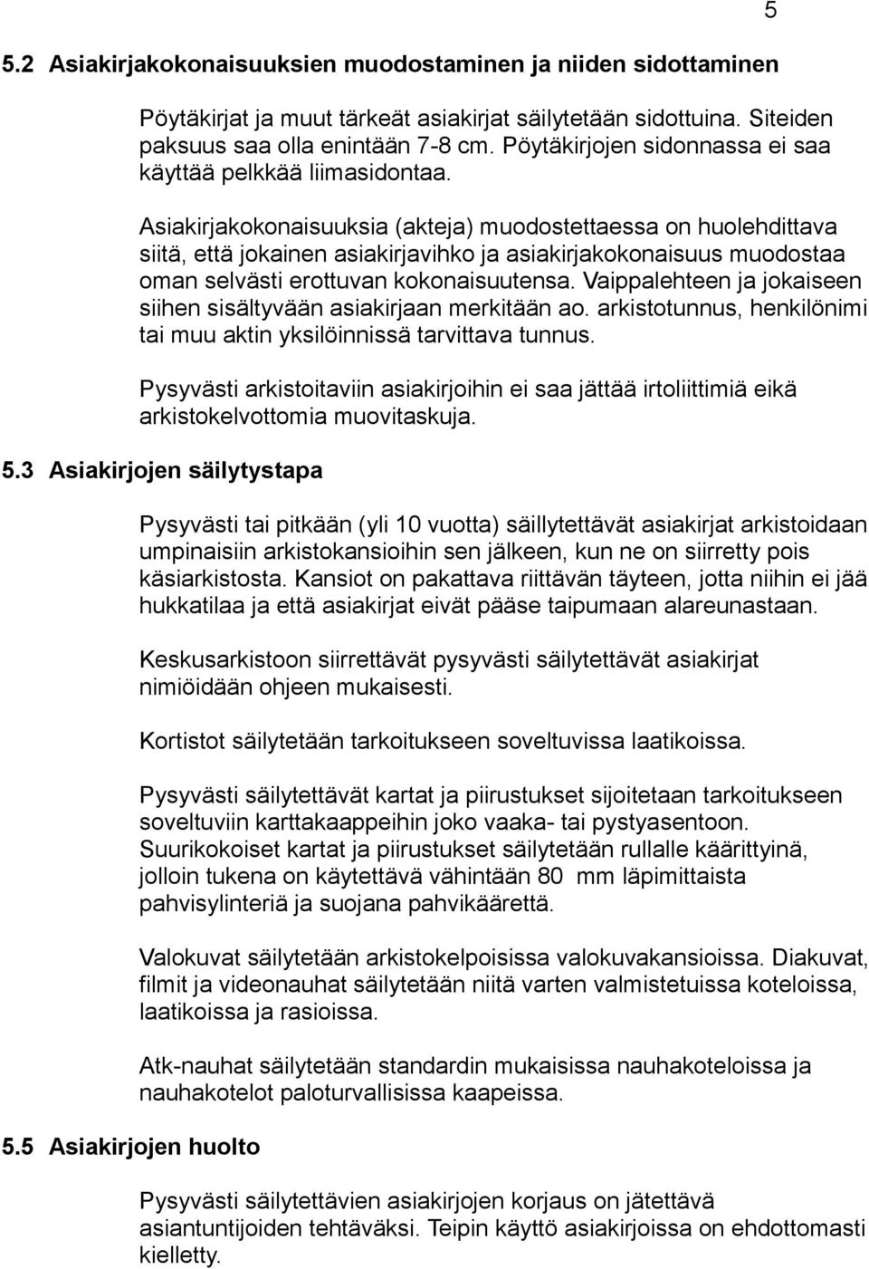 Asiakirjakokonaisuuksia (akteja) muodostettaessa on huolehdittava siitä, että jokainen asiakirjavihko ja asiakirjakokonaisuus muodostaa oman selvästi erottuvan kokonaisuutensa.