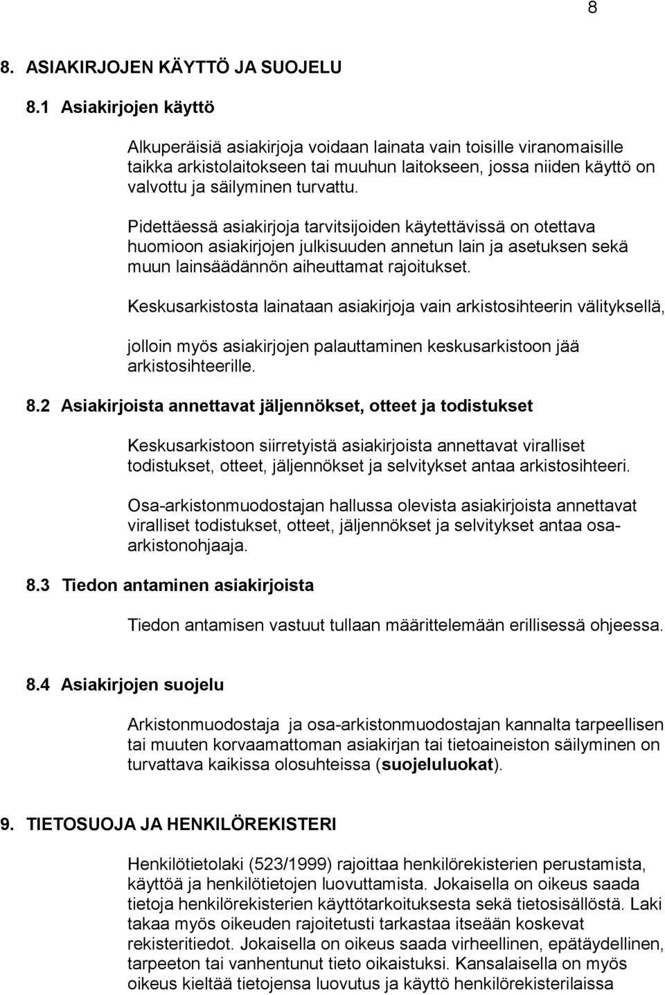 Pidettäessä asiakirjoja tarvitsijoiden käytettävissä on otettava huomioon asiakirjojen julkisuuden annetun lain ja asetuksen sekä muun lainsäädännön aiheuttamat rajoitukset.