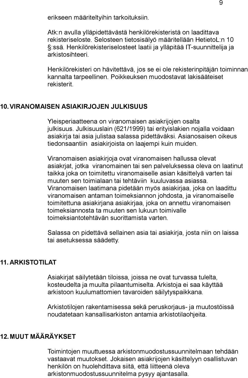 Poikkeuksen muodostavat lakisääteiset rekisterit. 10. VIRANOMAISEN ASIAKIRJOJEN JULKISUUS Yleisperiaatteena on viranomaisen asiakrijojen osalta julkisuus.