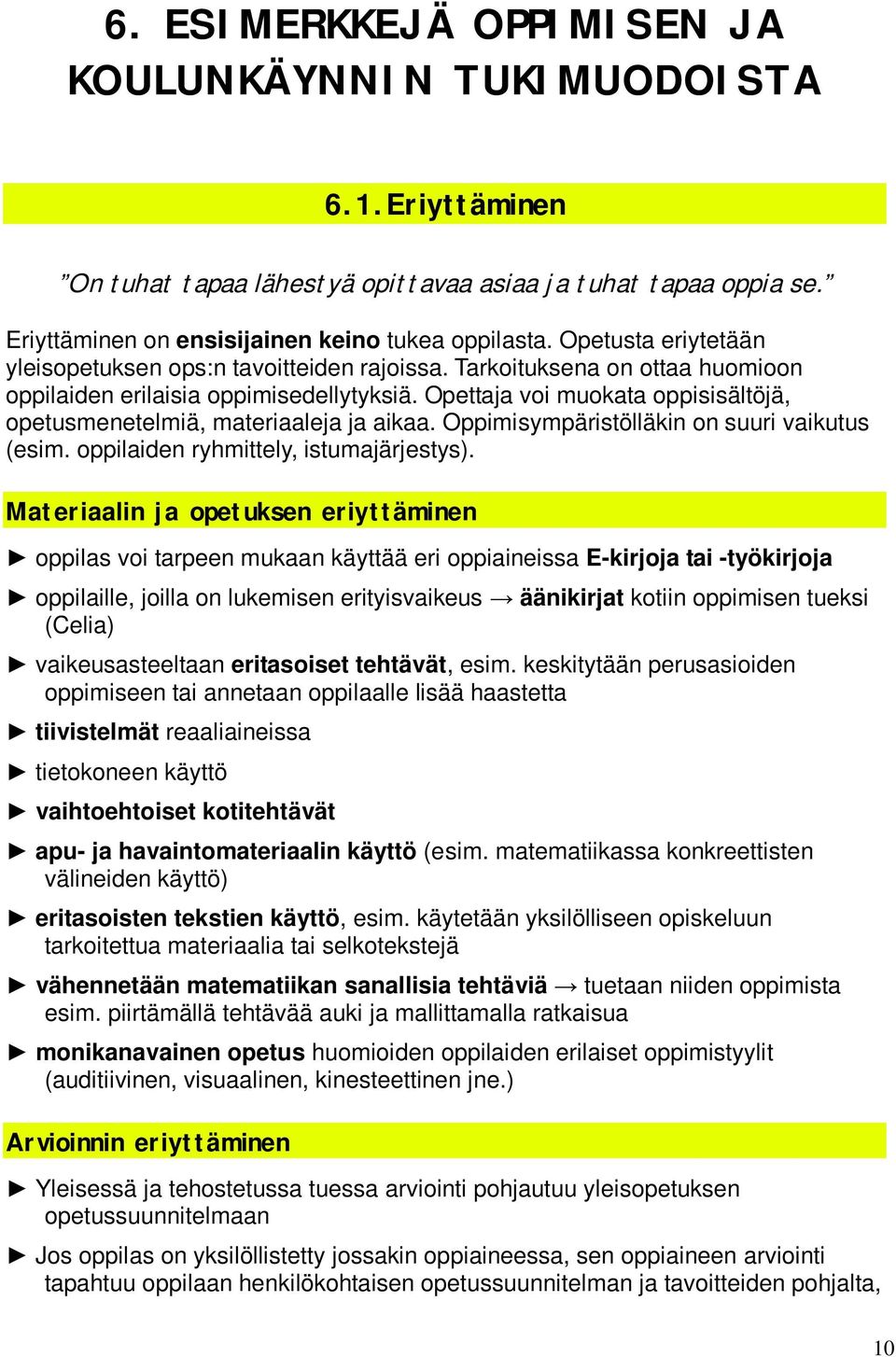 Opettaja voi muokata oppisisältöjä, opetusmenetelmiä, materiaaleja ja aikaa. Oppimisympäristölläkin on suuri vaikutus (esim. oppilaiden ryhmittely, istumajärjestys).