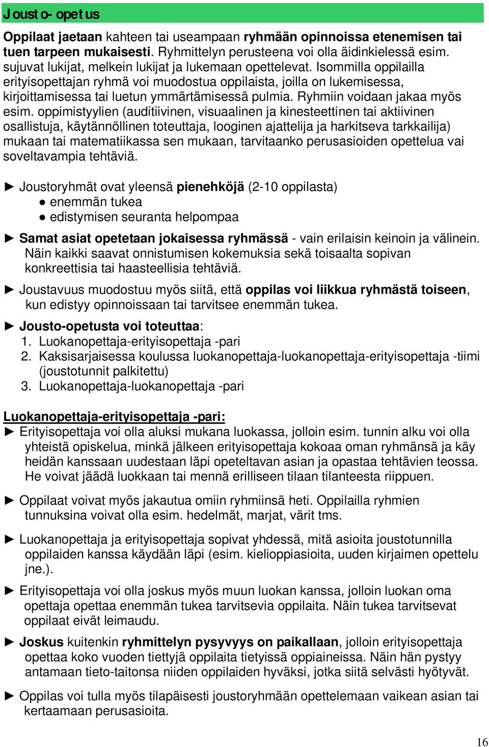 Isommilla oppilailla erityisopettajan ryhmä voi muodostua oppilaista, joilla on lukemisessa, kirjoittamisessa tai luetun ymmärtämisessä pulmia. Ryhmiin voidaan jakaa myös esim.