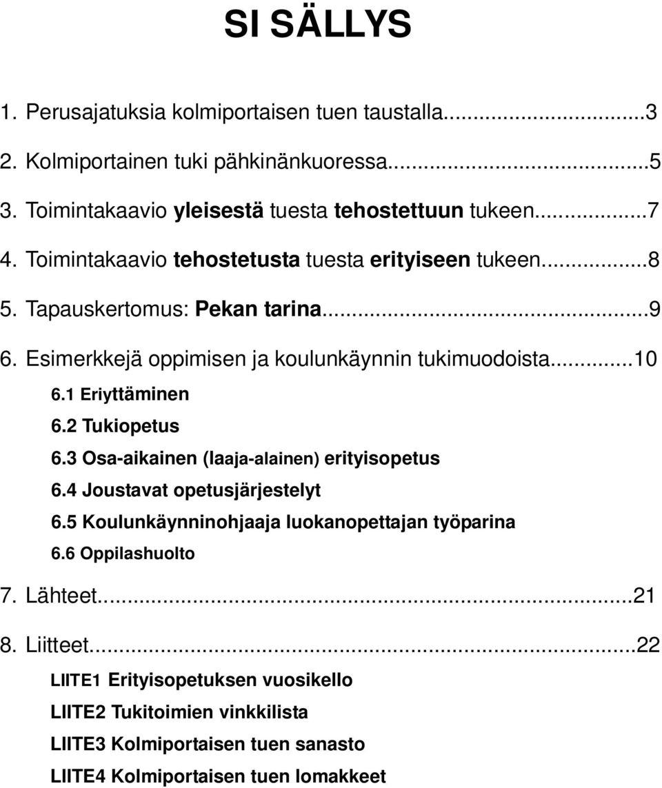 1 Eriyttäminen 6.2 Tukiopetus 6.3 Osa-aikainen (laaja-alainen) erityisopetus 6.4 Joustavat opetusjärjestelyt 6.5 Koulunkäynninohjaaja luokanopettajan työparina 6.