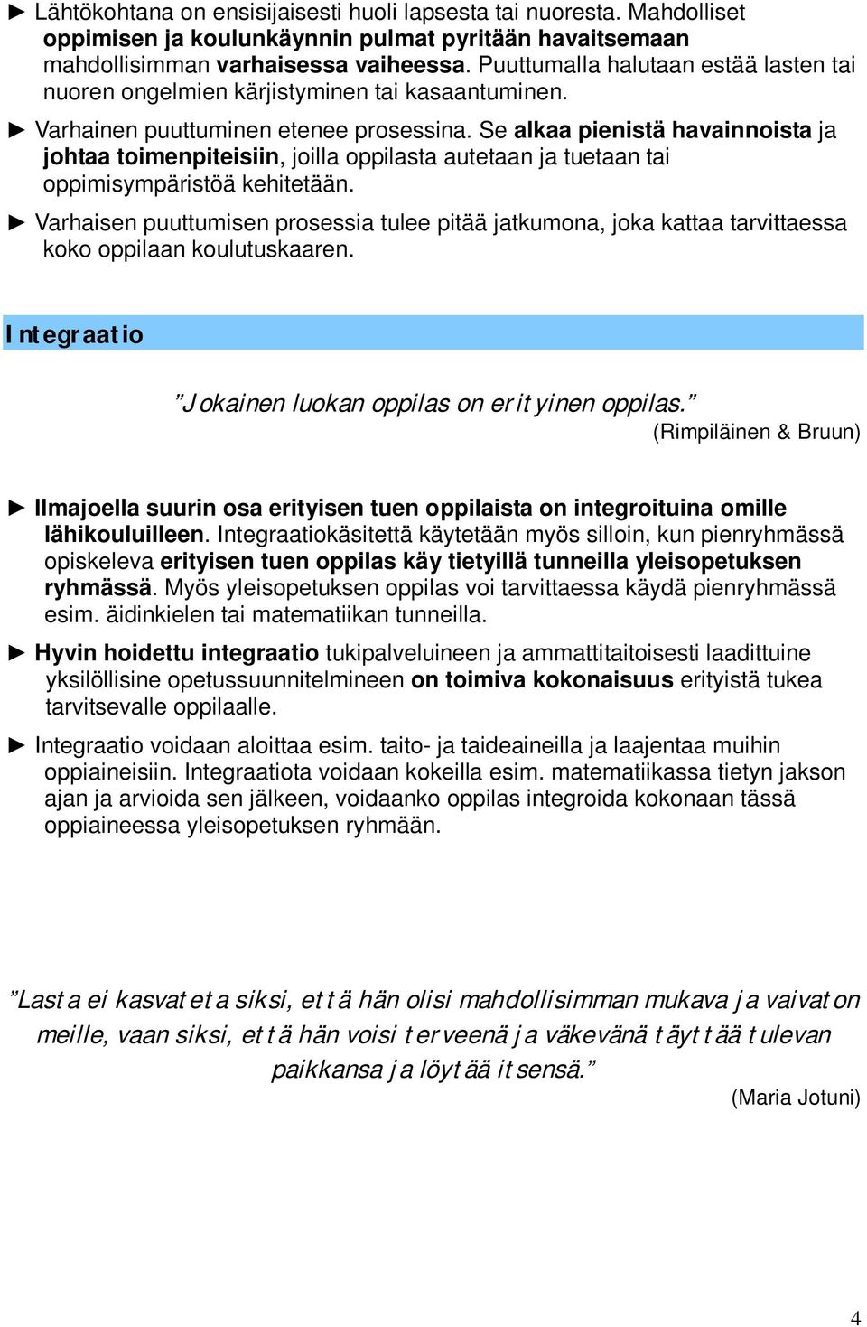 Se alkaa pienistä havainnoista ja johtaa toimenpiteisiin, joilla oppilasta autetaan ja tuetaan tai oppimisympäristöä kehitetään.