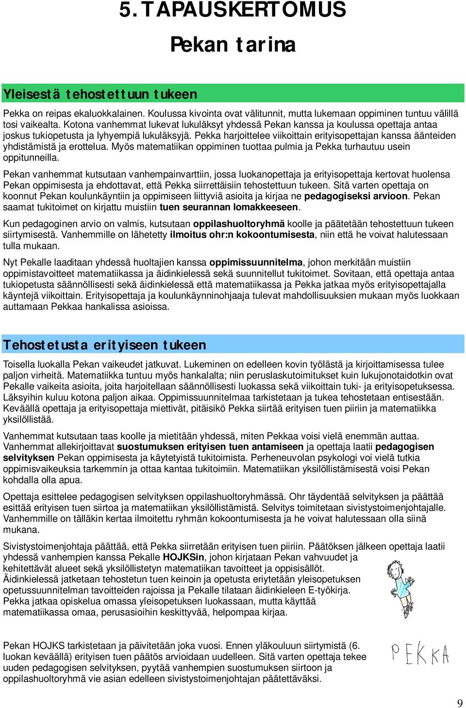 Pekka harjoittelee viikoittain erityisopettajan kanssa äänteiden yhdistämistä ja erottelua. Myös matematiikan oppiminen tuottaa pulmia ja Pekka turhautuu usein oppitunneilla.